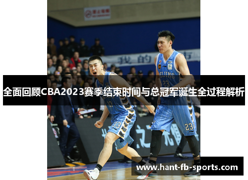 全面回顾CBA2023赛季结束时间与总冠军诞生全过程解析