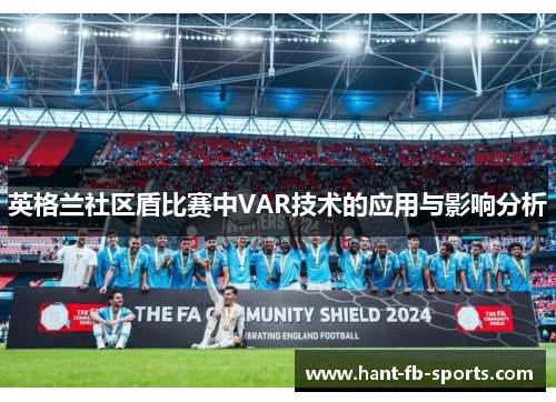 英格兰社区盾比赛中VAR技术的应用与影响分析 英格兰社区盾比赛中VAR技术的应用与影响分析