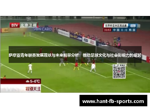 萨摩亚青年联赛发展现状与未来前景分析:推动足球文化与社会影响力的崛起 萨摩亚青年联赛发展现状与未来前景分析:推动足球文化与社会影响力的崛起