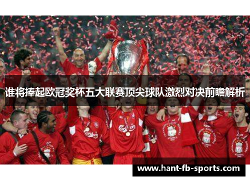 谁将捧起欧冠奖杯五大联赛顶尖球队激烈对决前瞻解析