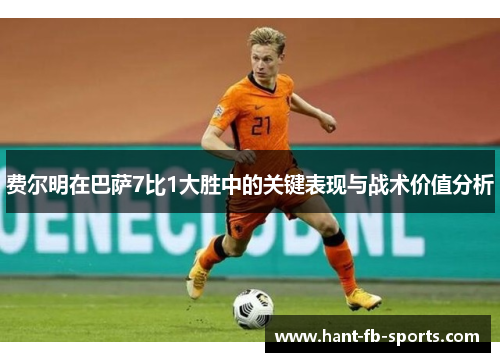 费尔明在巴萨7比1大胜中的关键表现与战术价值分析 费尔明在巴萨7比1大胜中的关键表现与战术价值分析