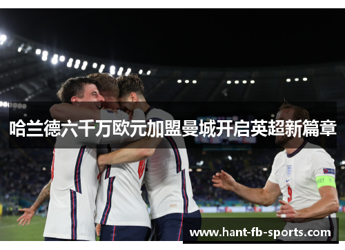 哈兰德六千万欧元加盟曼城开启英超新篇章