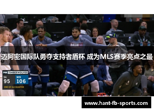迈阿密国际队勇夺支持者盾杯 成为MLS赛季亮点之最