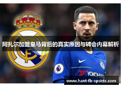 阿扎尔加盟皇马背后的真实原因与转会内幕解析 阿扎尔加盟皇马背后的真实原因与转会内幕解析